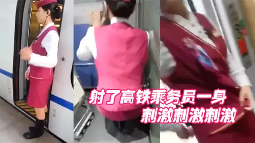 射了高铁乘务员一身，刺激刺激刺激