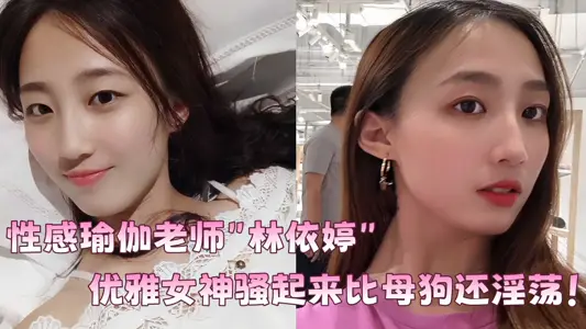 性感瑜伽老师【林依婷】不雅视频曝光！优雅女神骚起来比母狗还淫荡！！